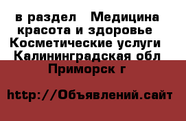  в раздел : Медицина, красота и здоровье » Косметические услуги . Калининградская обл.,Приморск г.